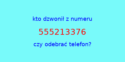 kto dzwonił 555213376  czy odebrać telefon?