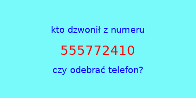 kto dzwonił 555772410  czy odebrać telefon?