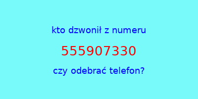 kto dzwonił 555907330  czy odebrać telefon?