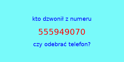 kto dzwonił 555949070  czy odebrać telefon?