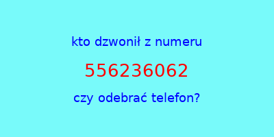 kto dzwonił 556236062  czy odebrać telefon?