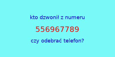 kto dzwonił 556967789  czy odebrać telefon?