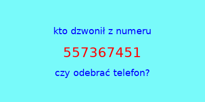 kto dzwonił 557367451  czy odebrać telefon?