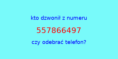 kto dzwonił 557866497  czy odebrać telefon?