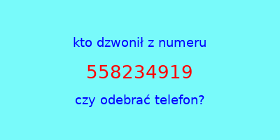 kto dzwonił 558234919  czy odebrać telefon?