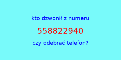 kto dzwonił 558822940  czy odebrać telefon?