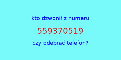 kto dzwonił 559370519  czy odebrać telefon?