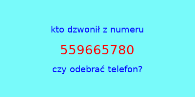 kto dzwonił 559665780  czy odebrać telefon?