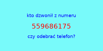 kto dzwonił 559686175  czy odebrać telefon?