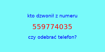 kto dzwonił 559774035  czy odebrać telefon?