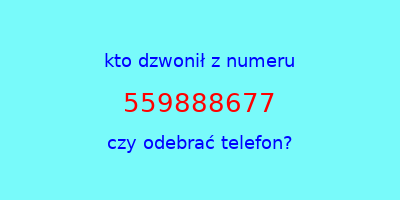 kto dzwonił 559888677  czy odebrać telefon?