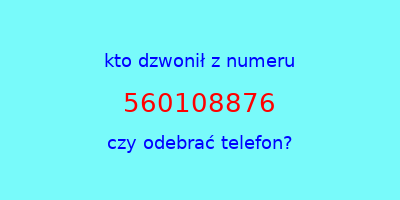 kto dzwonił 560108876  czy odebrać telefon?