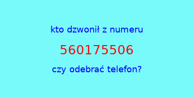 kto dzwonił 560175506  czy odebrać telefon?