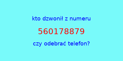 kto dzwonił 560178879  czy odebrać telefon?