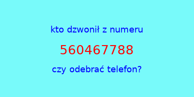 kto dzwonił 560467788  czy odebrać telefon?