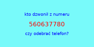 kto dzwonił 560637780  czy odebrać telefon?