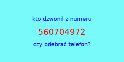 kto dzwonił 560704972  czy odebrać telefon?