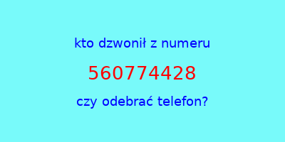 kto dzwonił 560774428  czy odebrać telefon?