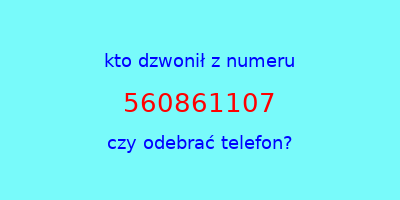 kto dzwonił 560861107  czy odebrać telefon?