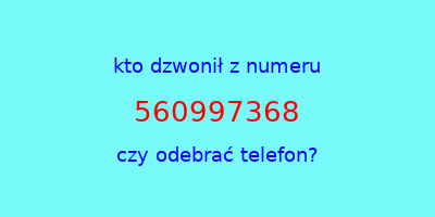 kto dzwonił 560997368  czy odebrać telefon?