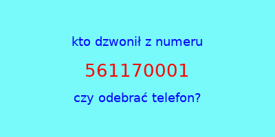 kto dzwonił 561170001  czy odebrać telefon?