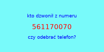 kto dzwonił 561170070  czy odebrać telefon?