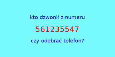 kto dzwonił 561235547  czy odebrać telefon?