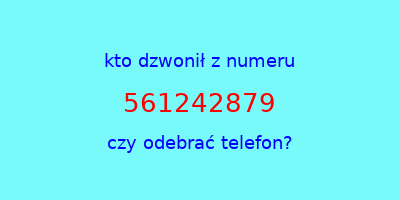 kto dzwonił 561242879  czy odebrać telefon?