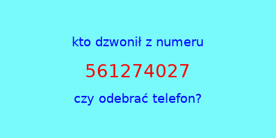 kto dzwonił 561274027  czy odebrać telefon?