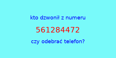 kto dzwonił 561284472  czy odebrać telefon?