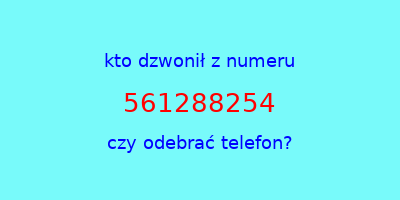 kto dzwonił 561288254  czy odebrać telefon?