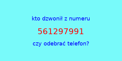 kto dzwonił 561297991  czy odebrać telefon?