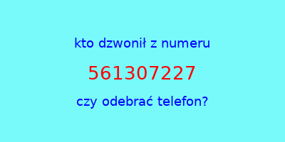 kto dzwonił 561307227  czy odebrać telefon?