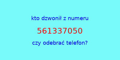 kto dzwonił 561337050  czy odebrać telefon?