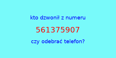 kto dzwonił 561375907  czy odebrać telefon?