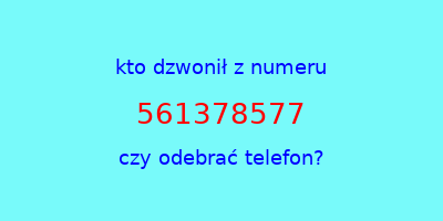 kto dzwonił 561378577  czy odebrać telefon?