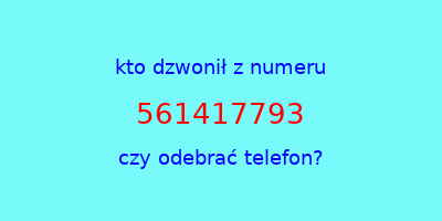 kto dzwonił 561417793  czy odebrać telefon?