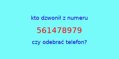 kto dzwonił 561478979  czy odebrać telefon?