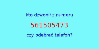 kto dzwonił 561505473  czy odebrać telefon?