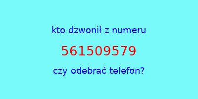 kto dzwonił 561509579  czy odebrać telefon?