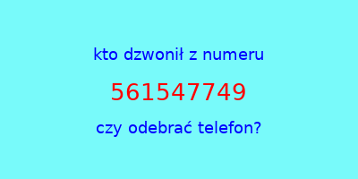 kto dzwonił 561547749  czy odebrać telefon?