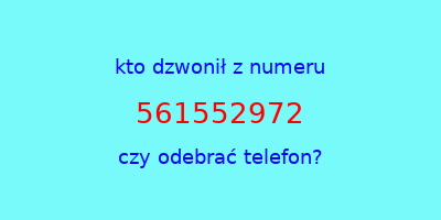 kto dzwonił 561552972  czy odebrać telefon?