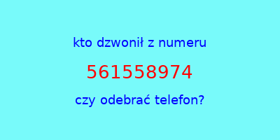 kto dzwonił 561558974  czy odebrać telefon?