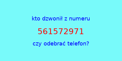 kto dzwonił 561572971  czy odebrać telefon?