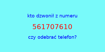 kto dzwonił 561707610  czy odebrać telefon?