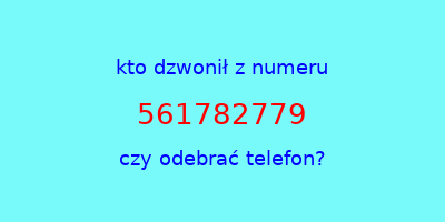 kto dzwonił 561782779  czy odebrać telefon?