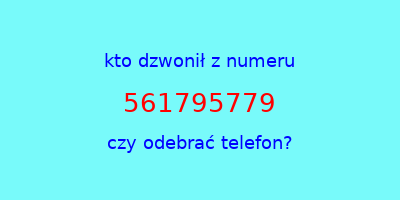 kto dzwonił 561795779  czy odebrać telefon?