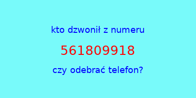 kto dzwonił 561809918  czy odebrać telefon?