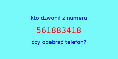 kto dzwonił 561883418  czy odebrać telefon?