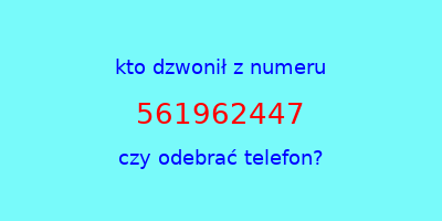 kto dzwonił 561962447  czy odebrać telefon?